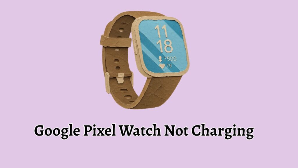 Google Pixel Watch Not Charging 