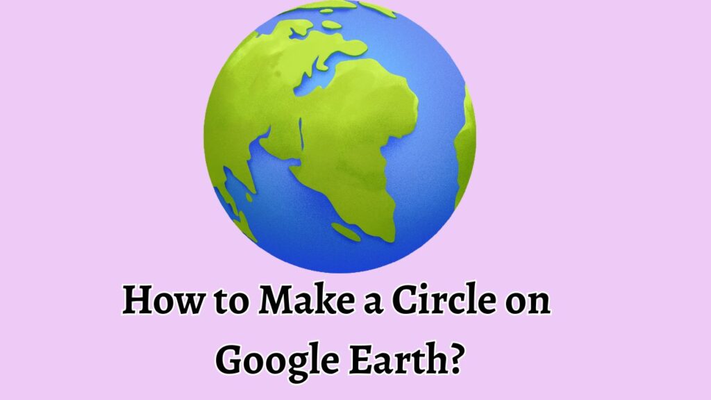 How to Make a Circle on  Google Earth