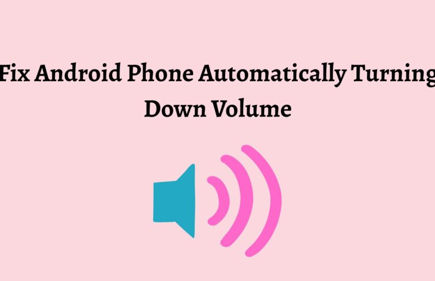 Android Phone Automatically Turning Down Volume: Easy Fix