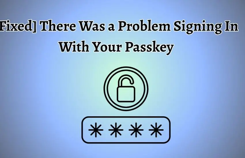 [Fixed] There Was a Problem Signing In With Your Passkey