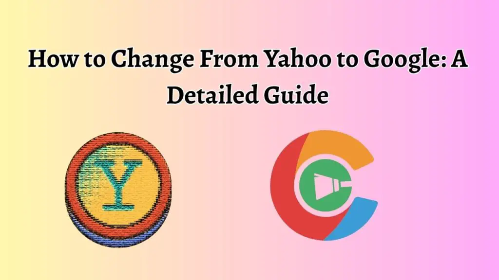 How to Change From Yahoo to Google: A Detailed Guide
