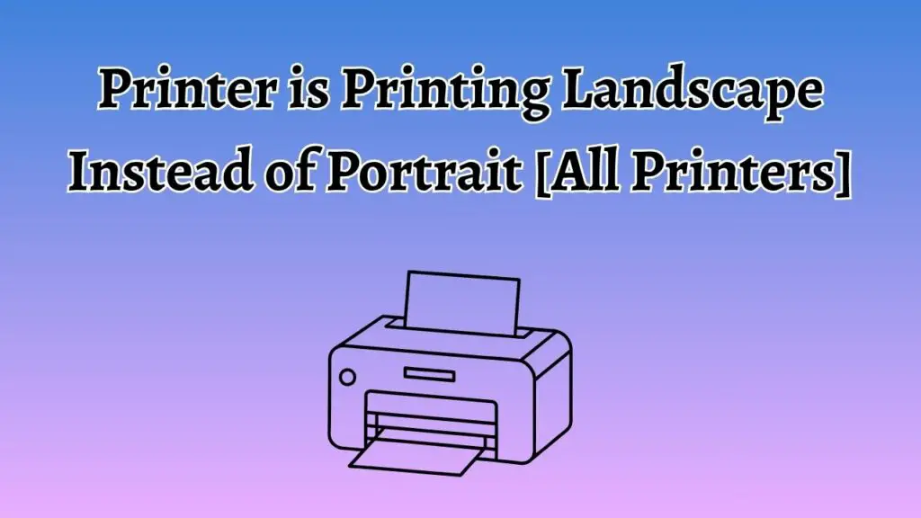 Printer is Printing Landscape Instead of Portrait [All Printers]