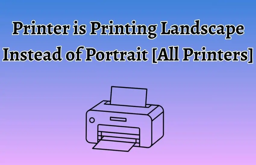 Printer is Printing Landscape Instead of Portrait [All Printers]